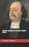 OEuvres complètes de Gustave Flaubert, tome 6