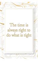 The time is always right to do what is right