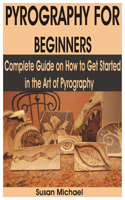 Pyrography for Beginners: Complete Guide on How to Get Started in the Art of Pyrography