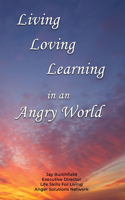 Living Loving Learning in an Angry World