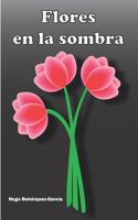 Flores En La Sombra