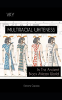 Multiracial Whiteness In The Ancient Black African World