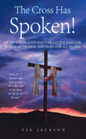 Cross Has Spoken!: My Sin Is Forgiven and Forgotten Forever! Words of Promise and Hope for All People