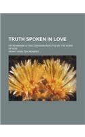 Truth Spoken in Love; Or Romanism & Tractarianism Refuted by the Word of God