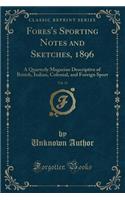 Fores's Sporting Notes and Sketches, 1896, Vol. 13: A Quarterly Magazine Descriptive of British, Indian, Colonial, and Foreign Sport (Classic Reprint)