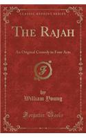 The Rajah: An Original Comedy in Four Acts (Classic Reprint)