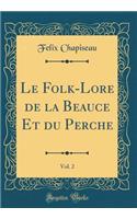 Le Folk-Lore de la Beauce Et Du Perche, Vol. 2 (Classic Reprint)