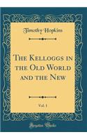 The Kelloggs in the Old World and the New, Vol. 1 (Classic Reprint)