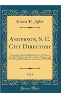 Anderson, S. C. City Directory, Vol. 8: Containing a General Alphabetical List of Names, a Classified Business Directory, a Street Directory and Much Useful Miscellaneous Information, 1920-1921 (Classic Reprint)