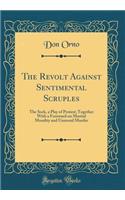 The Revolt Against Sentimental Scruples: The Sock, a Play of Protest; Together With a Foreward on Marital Morality and Unmoral Murder (Classic Reprint)
