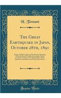 The Great Earthquake in Japan, October 28th, 1891: Being a Full Description of the Disasters Resulting from the Recent Terrible Catastrophe, Taken from the Accounts in the 