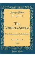 The Vedï¿½nta-Sï¿½tras, Vol. 1: With the Commentary by Sankarï¿½kï¿½rya (Classic Reprint): With the Commentary by Sankarï¿½kï¿½rya (Classic Reprint)