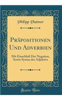 Prï¿½positionen Und Adverbien: Mit Einschluï¿½ Der Negation, Sowie Syntax Des Adjektivs (Classic Reprint)