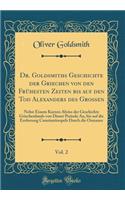 Dr. Goldsmiths Geschichte Der Griechen Von Den FrÃ¼hesten Zeiten Bis Auf Den Tod Alexanders Des GroÃ?en, Vol. 2: Nebst Einem Kurzen Abriss Der Geschichte Griechenlands Von Dieser Periode An, Bis Auf Die Eroberung Constantinopels Durch Die Osmaner: Nebst Einem Kurzen Abriss Der Geschichte Griechenlands Von Dieser Periode An, Bis Auf Die Eroberung Constantinopels Durch Die Osmaner