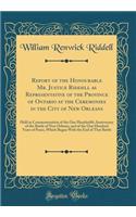 Report of the Honourable Mr. Justice Riddell as Representative of the Province of Ontario at the Ceremonies in the City of New Orleans: Held in Commemoration of the One Hundredth Anniversary of the Battle of New Orleans, and of the One Hundred Year