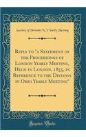 Reply to a Statement of the Proceedings of London Yearly Meeting, Held in London, 1855, in Reference to the Division in Ohio Yearly Meeting (Classic Reprint)