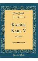 Kaiser Karl V: Ein Drama (Classic Reprint)