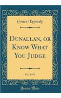 Dunallan, or Know What You Judge, Vol. 2 of 2 (Classic Reprint)