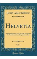 Helvetia, Vol. 4: Denkwürdigkeiten Für Die XXII Freistaaten Der Schweizerischen Eidgenossenschaft (Classic Reprint)