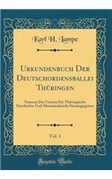 Urkundenbuch Der Deutschordensballei ThÃ¼ringen, Vol. 1: Namens Des Vereins FÃ¼r ThÃ¼ringische Geschichte Und Altertumskunde Herausgegeben (Classic Reprint)