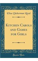 Kitchen Carols and Games for Girls (Classic Reprint)