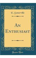 An Enthusiast (Classic Reprint)