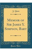 Memoir of Sir James Y. Simpson, Bart (Classic Reprint)