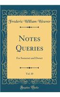 Notes Queries, Vol. 10: For Somerset and Dorset (Classic Reprint)