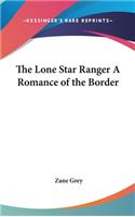 Lone Star Ranger A Romance of the Border
