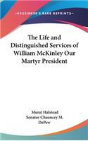 The Life and Distinguished Services of William McKinley Our Martyr President