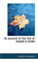 An Account of the Visit of Handel to Dublin