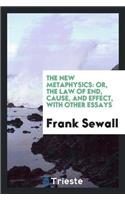 The New Metaphysics: Or, the Law of End, Cause, and Effect, with Other Essays