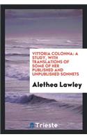 Vittoria Colonna: A Study, with Translations of Some of Her Published and Unpublished Sonnets