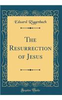 The Resurrection of Jesus (Classic Reprint)