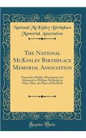 The National McKinley Birthplace Memorial Association: Proposal to Build a Monument and Memorial to William McKinley at Niles, Ohio, the Place of His Birth (Classic Reprint)