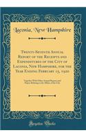 Twenty-Seventh Annual Report of the Receipts and Expenditures of the City of Laconia, New Hampshire, for the Year Ending February 15, 1920: Together with Other Annual Reports and Papers Relating to the Affairs of the City (Classic Reprint)