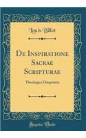 De Inspiratione Sacrae Scripturae: Theologica Disquisitio (Classic Reprint)