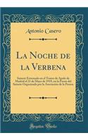 La Noche de la Verbena: Sainete Estrenado En El Teatro de Apolo de Madrid El 21 de Mayo de 1919, En La Fiesta del Sainete Organizada Por La AsociaciÃ³n de la Prensa (Classic Reprint): Sainete Estrenado En El Teatro de Apolo de Madrid El 21 de Mayo de 1919, En La Fiesta del Sainete Organizada Por La AsociaciÃ³n de la Prensa (Classi