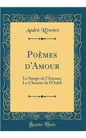 Poèmes d'Amour: Le Songe de l'Amour; Le Chemin de l'Oubli (Classic Reprint)