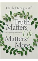 Truth Matters, Life Matters More