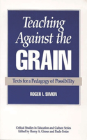 Teaching Against the Grain: Texts for a Pedagogy of Possibility(Critical Studies in Education & Culture (Paperback))