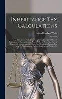 Inheritance Tax Calculations; an Explanation of the Underlying Principles, With Tables and Instructions for Ascertaining the Present Value of Dower and Curtesy Rights, Life Estates, Annuities, Vested and Contingent Remainders, Upon the Northampton,