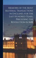 Memoirs of the Most Material Transactions in England, for the Last Hundred Years, Preceding the Revolution in 1688