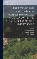The Gothic and Anglo-Saxon Gospels in Parallel Columns with the Versions of Wycliffe and Tyndale