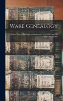 Ware Genealogy: Robert Ware of Dedham, Massachusetts, 1642-1699, and his Lineal Descendants