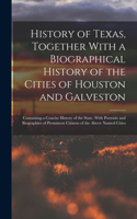 History of Texas, Together With a Biographical History of the Cities of Houston and Galveston; Containing a Concise History of the State, With Portraits and Biographies of Prominent Citizens of the Above Named Cities
