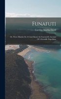 Funafuti: Or, Three Months On A Coral Island, An Unscientific Account Of A Scientific Expedition