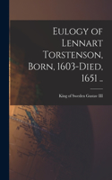 Eulogy of Lennart Torstenson, Born, 1603-died, 1651 ..