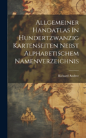 Allgemeiner Handatlas In Hundertzwanzig Kartenseiten Nebst Alphabetischem Namenverzeichnis