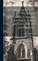 Vindication of the Most Reverend Thomas Cranmer, Lord Archbishop of Canterbury